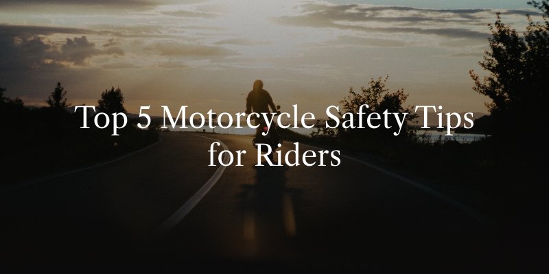 Top 5 Motorcycle Safety Tips for Riders