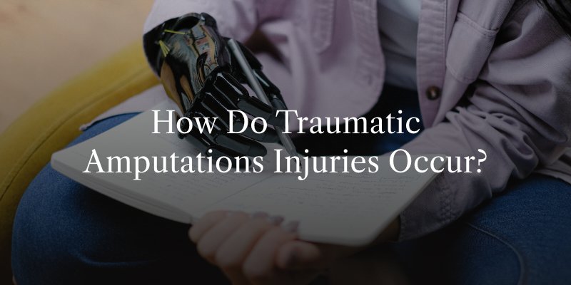 How Do Traumatic Amputations Injuries Occur?