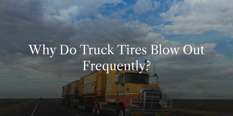 Why Do Truck Tires Blow Out Frequently?
