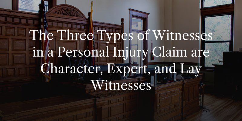 The Three Types of Witnesses in a Personal Injury Claim are Character, Expert, and Lay Witnesses