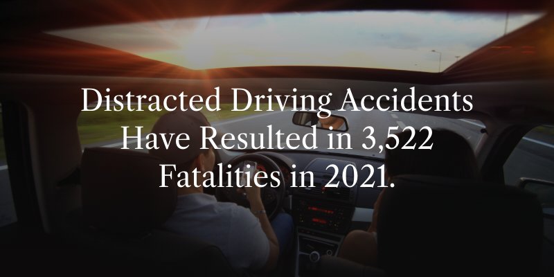 Distracted Driving Accidents Have Resulted in 3,522 Fatalities in 2021.