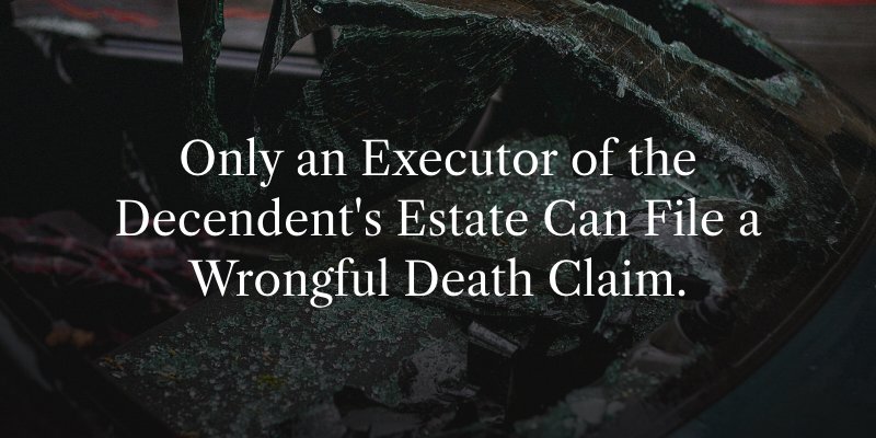 Only an Executor of the Decendent's Estate Can File a Wrongful Death Claim.
