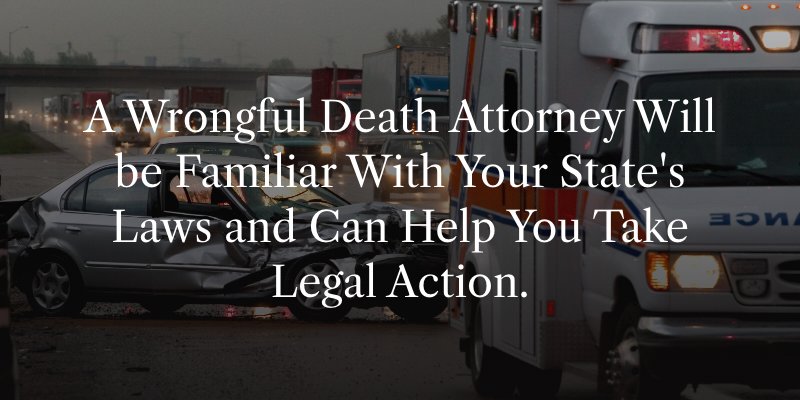 A wrongful death attorney will be familiar with your state's laws and can help you take legal action. 