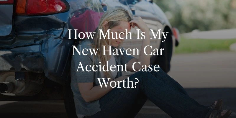 How Much Is My New Haven Car Accident Case Worth?