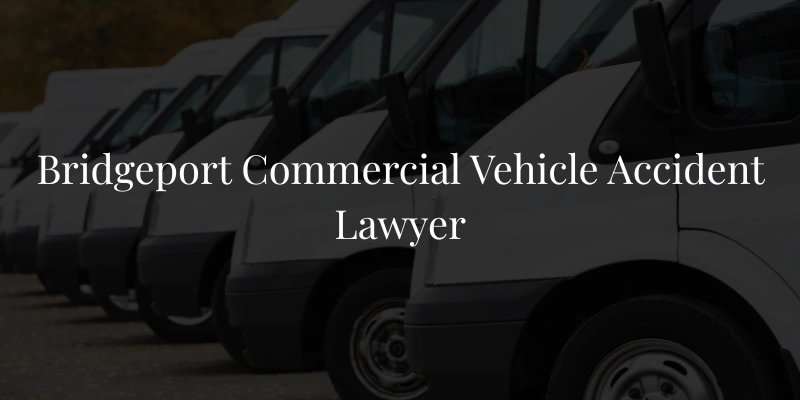 Bridgeport Commercial Vehicle Accident Lawyer