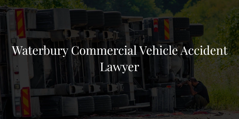 Waterbury Commercial Vehicle Accident Lawyer