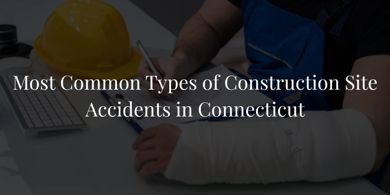 Most Common Types of Construction Site Accidents in Connecticut