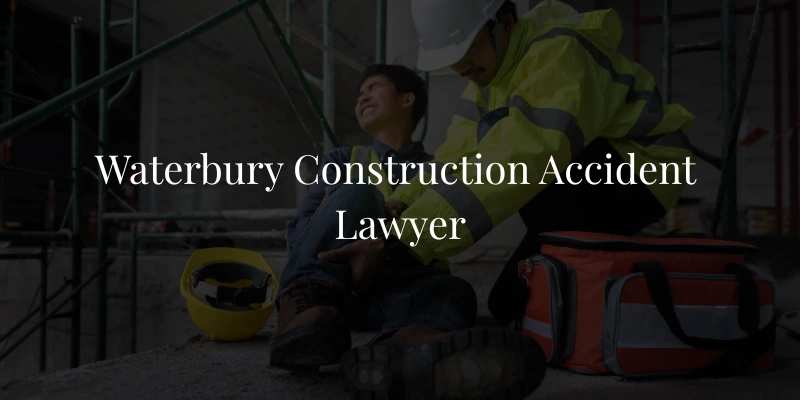 Waterbury Construction Accident Lawyer