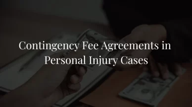Contingency Fee Agreements in Personal Injury Cases: What You Need to Know