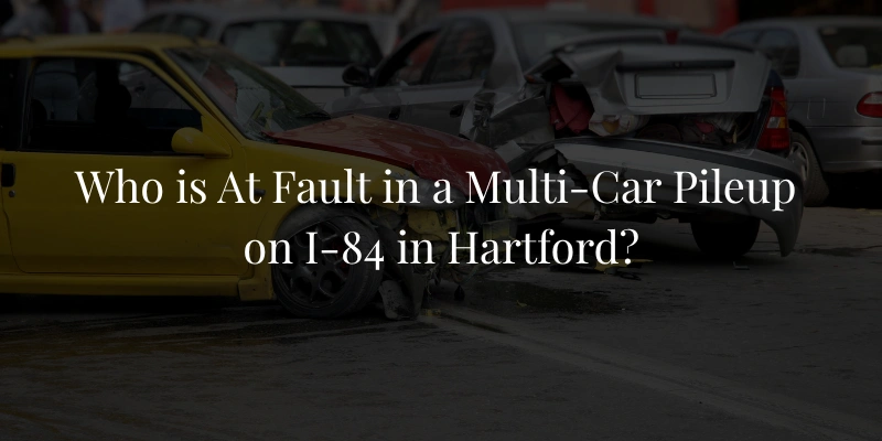 Who Is At Fault in a Multi-Car Pileup on I-84 in Hartford?