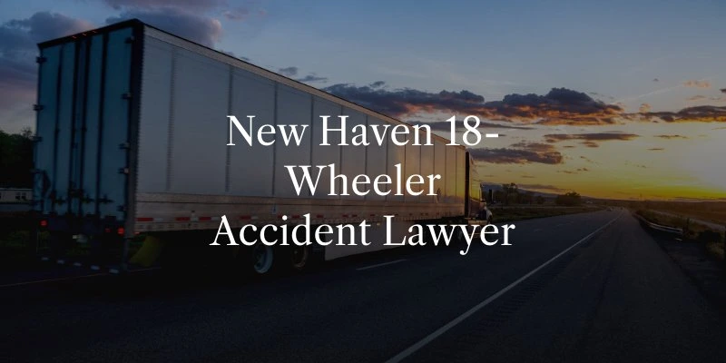 New Haven 18-Wheeler Accident Lawyer