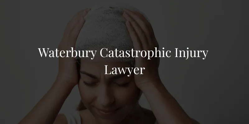 Waterbury Catastrophic Injury Lawyer Waterbury Catastrophic Injury Lawyer