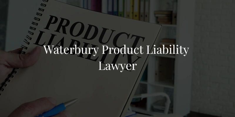 Waterbury Product Liability Lawyer