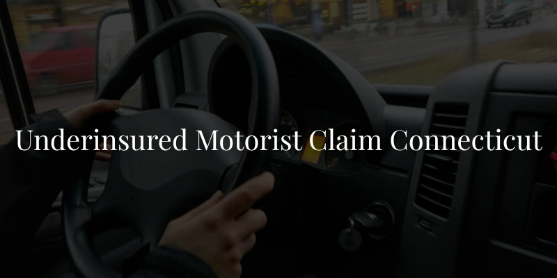 Underinsured Motorist Claim Connecticut: When the At-Fault Driver Doesn’t Have Enough Coverage