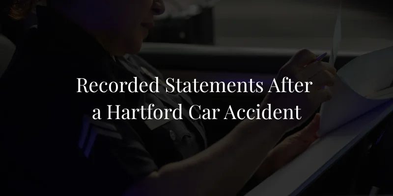 Recorded Statements After a Hartford Car Accident: What to Say to the Other Driver’s Insurer